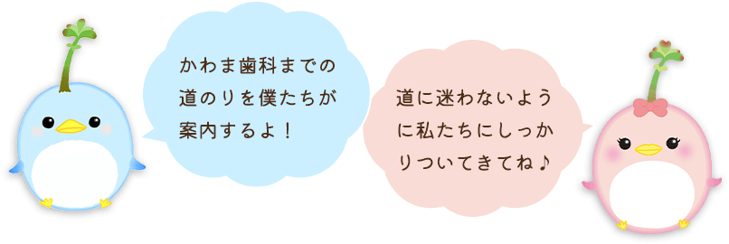 かわま歯科までの道のりを僕たちが案内するよ！道に迷わないように私たちにしっかりついてきてね♪